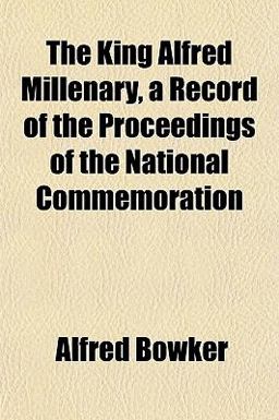 The King Alfred Millenary, a Record of the Proceedings of the National Commemoration