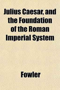 Julius Caesar, and the Foundation of the Roman Imperial System