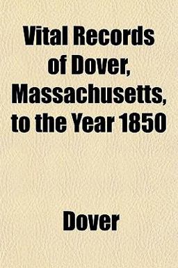 Vital Records of Dover, Massachusetts, to the Year 1850