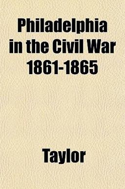 Philadelphia in the Civil War 1861-1865 Philadelphia in the Civil War 1861-1865
