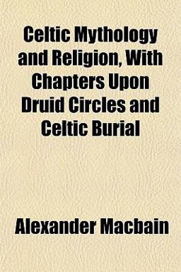 Celtic Mythology and Religion, with Chapters upon Druid Circles and Celtic Burial