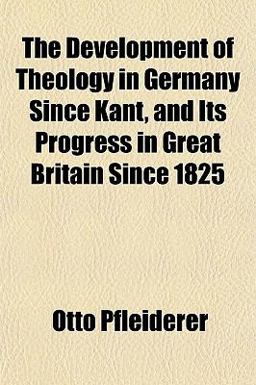 The Development of Theology in Germany since Kant, and Its Progress in Great Britain Since 1825