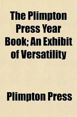 The Plimpton Press Year Book; an Exhibit of Versatility The Plimpton Press Year Book; an Exhibit of Versatility