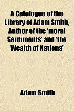 A Catalogue of the Library of Adam Smith, Author of the 'Moral Sentiments' and 'the Wealth of Nations'