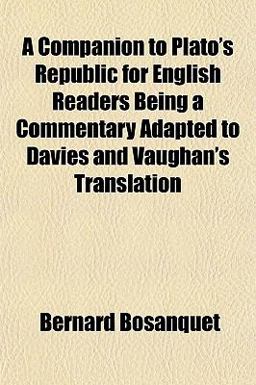 A Companion to Plato's Republic for English Readers, Being a Commentary Adapted to Davies and Vaughan's Translation A Companion to Plato's Republic for English Readers, Being a Commentary Adapted to Davies and Vaughan's Translation