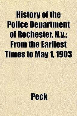 History of the Police Department of Rochester, N y; from the Earliest Times to May 1 1903