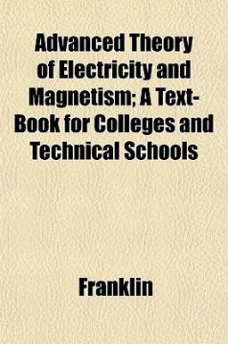 Advanced Theory of Electricity and Magnetism; a Text-Book for Colleges and Technical Schools