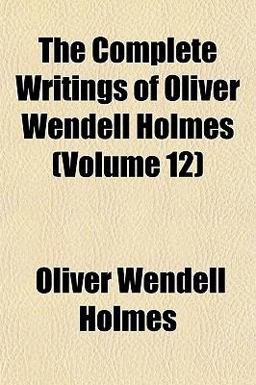 The Complete Writings of Oliver Wendell Holmes