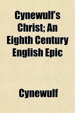 Cynewulf's Christ; an Eighth Century English Epic
