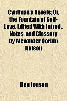 Cynthias's Revels; or, the Fountain of Self-Love Edited with Introd , Notes, and Glossary by Alexander Corbin Judson