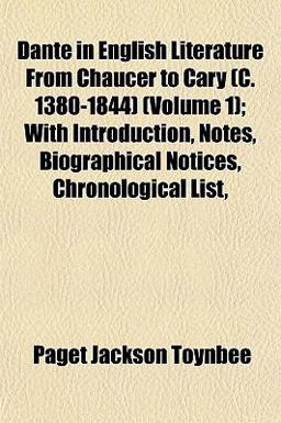 Dante in English Literature from Chaucer to Cary; with Introduction, Notes, Biographical Notices, Chronological List