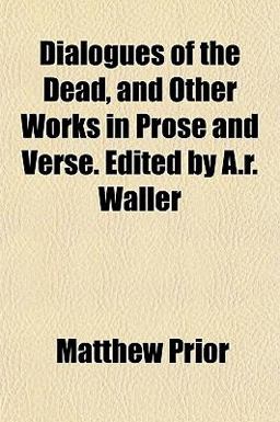 Dialogues of the Dead, and Other Works in Prose and Verse Edited by a R Waller