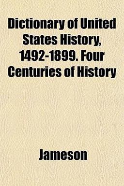 Dictionary of United States History, 1492-1899 Four Centuries of History