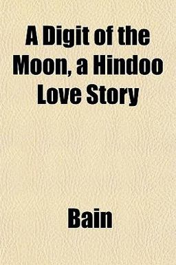 A Digit of the Moon, a Hindoo Love Story
