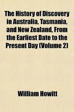 The History of Discovery in Australia, Tasmania, and New Zealand, from the Earliest Date to the Present Day