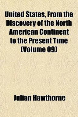 United States, from the Discovery of the North American Continent to the Present Time United States, from the Discovery of the North American Continent to the Present Time