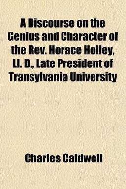 A Discourse on the Genius and Character of the Rev Horace Holley, Ll D , Late President of Transylvania University