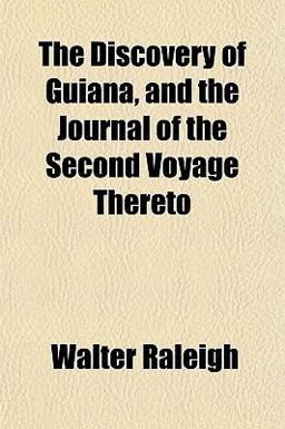 The Discovery of Guiana, and the Journal of the Second Voyage Thereto