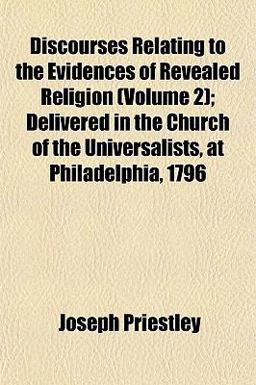 Discourses Relating to the Evidences of Revealed Religion; Delivered in the Church of the Universalists, at Philadelphia 1796