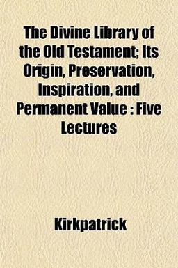 The Divine Library of the Old Testament; Its Origin, Preservation, Inspiration, and Permanent Value