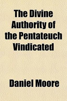 The Divine Authority of the Pentateuch Vindicated The Divine Authority of the Pentateuch Vindicated