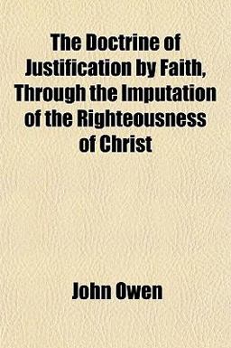 The Doctrine of Justification by Faith, Through the Imputation of the Righteousness of Christ