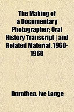 The Making of a Documentary Photographer; Oral History Transcript and Related Material, 1960-1968