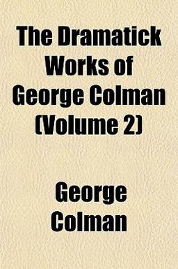 The Dramatick Works of George Colman