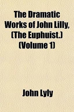 The Dramatic Works of John Lilly