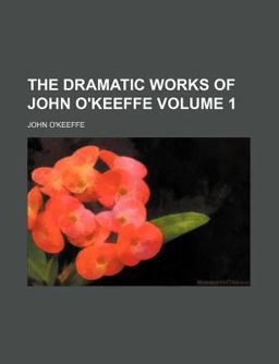 The Dramatic Works of John O'Keeffe
