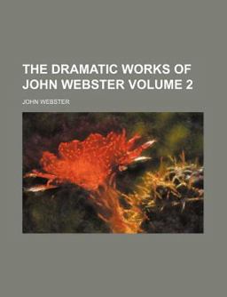 The Dramatic Works of John Webster