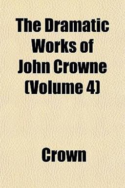 The Dramatic Works of John Crowne