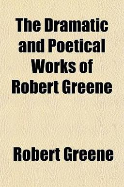 The Dramatic and Poetical Works of Robert Greene