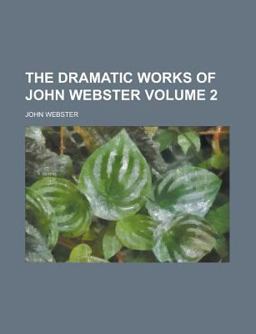 The Dramatic Works of John Webster
