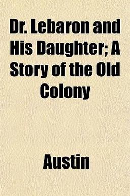 Dr Lebaron and His Daughter; a Story of the Old Colony