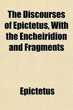 The Discourses of Epictetus, with the Encheiridion and Fragments
