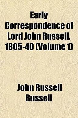 Early Correspondence of Lord John Russell, 1805-40