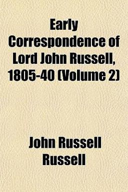 Early Correspondence of Lord John Russell, 1805-40