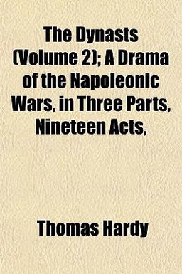 The Dynasts; a Drama of the Napoleonic Wars, in Three Parts, Nineteen Acts