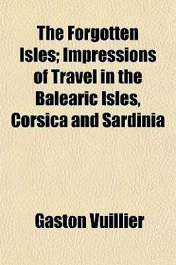 Forgotten Isles; Impressions of Travel in the Balearic Isles, Corsica and Sardini 2010 9781152246751 Front Cover