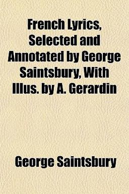 French Lyrics, Selected and Annotated by George Saintsbury, with Illus by a Gérardin