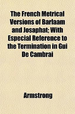 The French Metrical Versions of Barlaam and Josaphat; with Especial Reference to the Termination in Gui de Cambrai