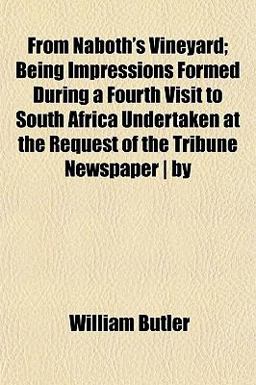 From Naboth's Vineyard; Being Impressions Formed During a Fourth Visit to South Africa Undertaken at the Request of the Tribune Newspaper