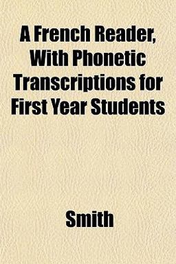 A French Reader, with Phonetic Transcriptions for First Year Students