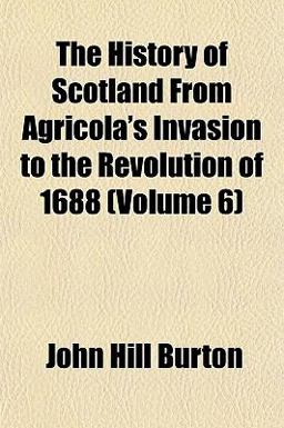 The History of Scotland, from Agricola's Invasion to the Revolution Of 1688