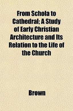 From Schola to Cathedral; a Study of Early Christian Architecture and Its Relation to the Life of the Church