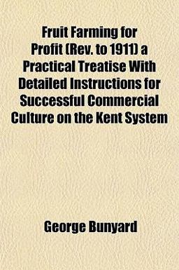 Fruit Farming for Profit a Practical Treatise with Detailed Instructions for Successful Commercial Culture on the Kent System