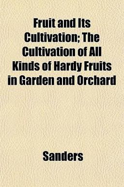 Fruit and Its Cultivation; the Cultivation of All Kinds of Hardy Fruits in Garden and Orchard