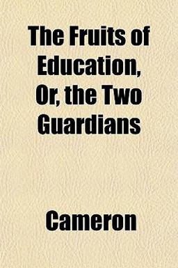 The Fruits of Education, or, the Two Guardians The Fruits of Education, or, the Two Guardians