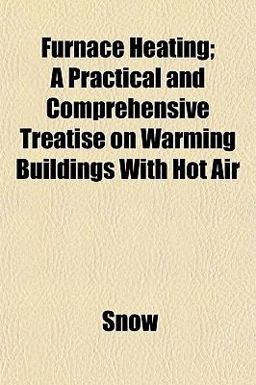 Furnace Heating; a Practical and Comprehensive Treatise on Warming Buildings with Hot Air